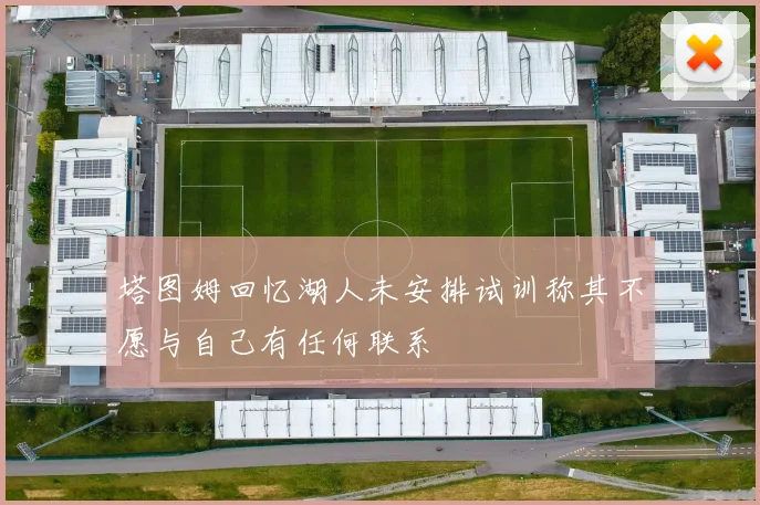 塔图姆回忆湖人未安排试训称其不愿与自己有任何联系
